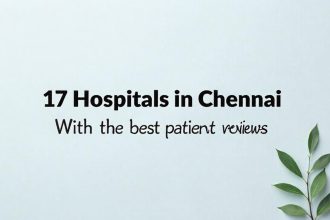 17 Hospitals in Chennai With the Best Patient Reviews