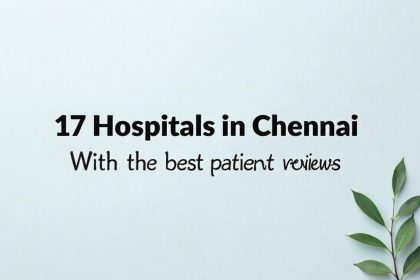 17 Hospitals in Chennai With the Best Patient Reviews