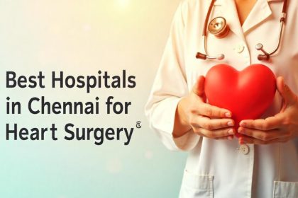 Best Hospitals in Chennai for Heart Surgery